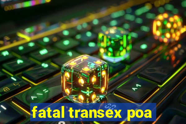 fatal transex poa